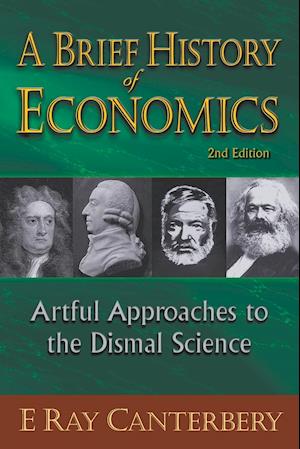 Brief History Of Economics, A: Artful Approaches To The Dismal Science (2nd Edition)