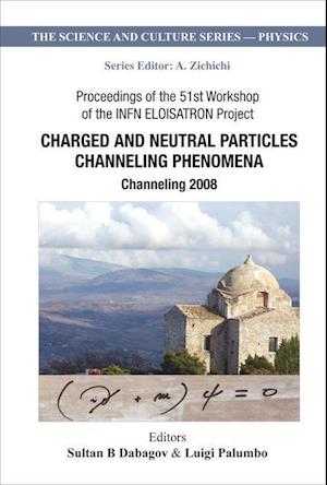 Charged And Neutral Particles Channeling Phenomena: Channeling 2008 - Proceedings Of The 51st Workshop Of The Infn Eloisatron Project