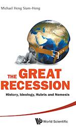 Great Recession, The: History, Ideology, Hubris And Nemesis