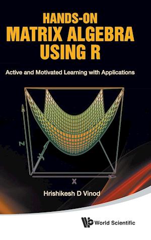 Hands-on Matrix Algebra Using R: Active And Motivated Learning With Applications