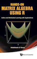 Hands-on Matrix Algebra Using R: Active And Motivated Learning With Applications