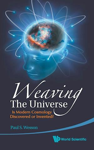 Weaving The Universe: Is Modern Cosmology Discovered Or Invented?