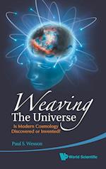 Weaving The Universe: Is Modern Cosmology Discovered Or Invented?