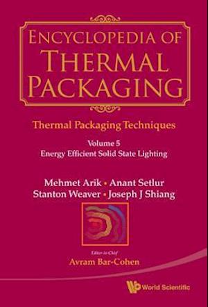 Encyclopedia Of Thermal Packaging, Set 1: Thermal Packaging Techniques - Volume 5: Energy Efficient Solid State Lighting