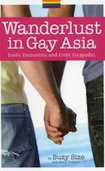 Wanderlust In Gay Asia: Exotic Encounters And Erotic Escapades