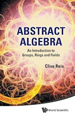 Abstract Algebra: An Introduction To Groups, Rings And Fields