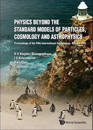 Physics Beyond The Standard Models Of Particles, Cosmology And Astrophysics - Proceedings Of The Fifth International Conference - Beyond 2010