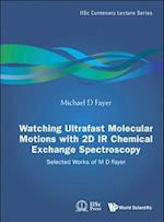 Watching Ultrafast Molecular Motions With 2d Ir Chemical Exchange Spectroscopy: Selected Works Of M D Fayer