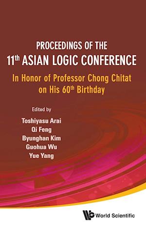 Proceedings Of The 11th Asian Logic Conference: In Honor Of Professor Chong Chitat On His 60th Birthday