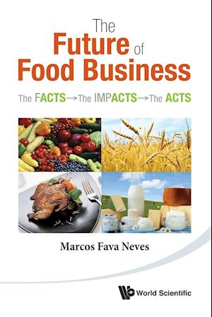 Future Of Food Business, The: The Facts, The Impacts And The Acts