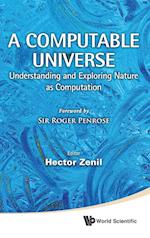 Computable Universe, A: Understanding And Exploring Nature As Computation