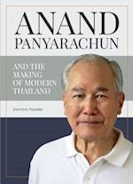 Anand Panyarachun and the Making of Modern Thailand