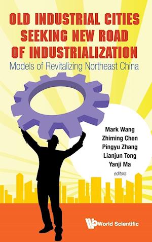 Old Industrial Cities Seeking New Road Of Industrialization: Models Of Revitalizing Northeast China