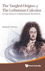 Tangled Origins Of The Leibnizian Calculus, The: A Case Study Of A Mathematical Revolution