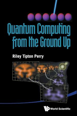 Quantum Computing From The Ground Up