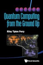 Quantum Computing From The Ground Up