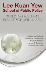 Lee Kuan Yew School Of Public Policy: Building A Global Policy School In Asia