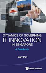 Dynamics Of Governing It Innovation In Singapore: A Casebook