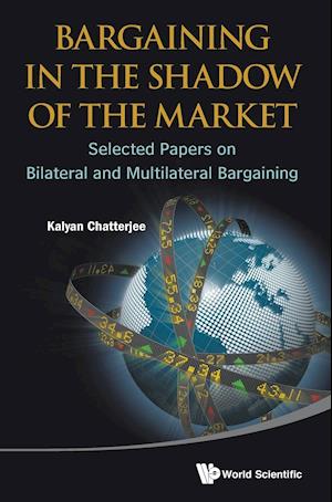 Bargaining In The Shadow Of The Market: Selected Papers On Bilateral And Multilateral Bargaining