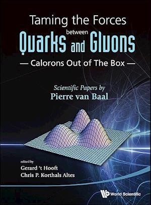 Taming The Forces Between Quarks And Gluons - Calorons Out Of The Box: Scientific Papers By Pierre Van Baal