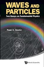 Waves And Particles: Two Essays On Fundamental Physics