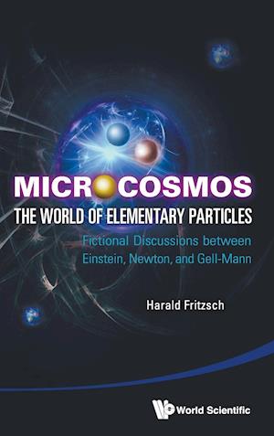 Microcosmos: The World Of Elementary Particles - Fictional Discussions Between Einstein, Newton, And Gell-mann