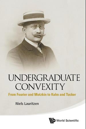 Undergraduate Convexity: From Fourier And Motzkin To Kuhn And Tucker
