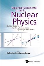 Exploring Fundamental Issues In Nuclear Physics: Nuclear Clusters - Superheavy, Superneutronic, Superstrange, Of Anti-matter - Proceedings Of The Symposium On Advances In Nuclear Physics In Our Time