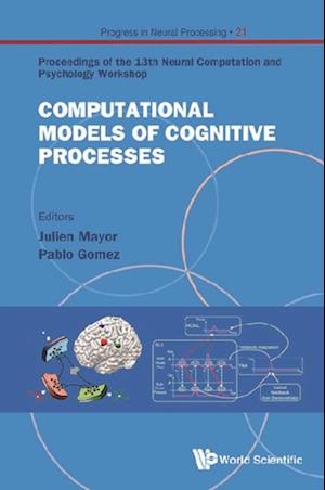 Computational Models Of Cognitive Processes - Proceedings Of The 13th Neural Computation And Psychology Workshop