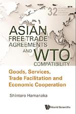 Asian Free Trade Agreements And Wto Compatibility: Goods, Services, Trade Facilitation And Economic Cooperation