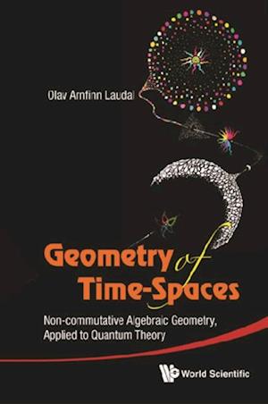 Geometry Of Time-spaces: Non-commutative Algebraic Geometry, Applied To Quantum Theory