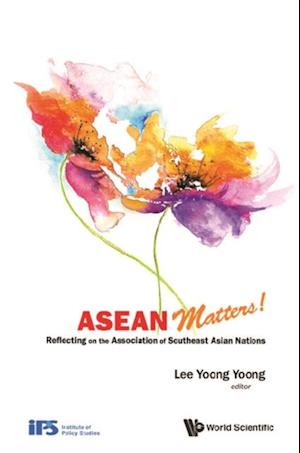 Asean Matters! Reflecting On The Association Of Southeast Asian Nations