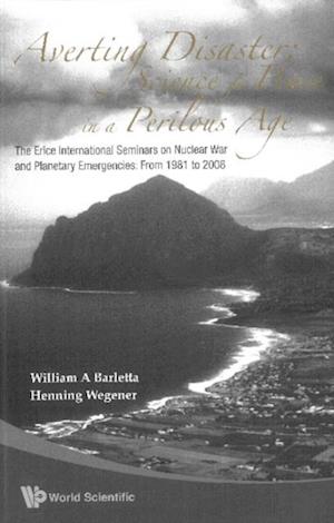 Averting Disaster: Science For Peace In A Perilous Age - The Erice International Seminars On Nuclear War And Planetary Emergencies: From 1981 To 2008