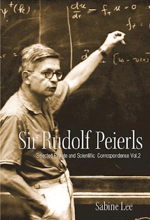 Sir Rudolf Peierls: Selected Private And Scientific Correspondence (Volume 2)