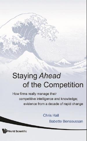 Staying Ahead Of The Competition: How Firms Really Manage Their Competitive Intelligence And Knowledge; Evidence From A Decade Of Rapid Change