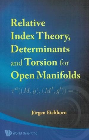 Relative Index Theory, Determinants And Torsion For Open Manifolds