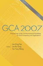 Gca 2007 - Proceedings Of The 3rd International Workshop On Grid Computing And Applications
