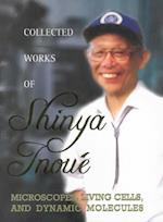 Collected Works Of Shinya Inoue: Microscopes, Living Cells, And Dynamic Molecules (With Dvd-rom)