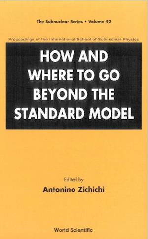 How And Where To Go Beyond The Standard Model - Proceedings Of The International School Of Subnuclear Physics