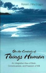 On The Contexts Of Things Human: An Integrative View Of Brain, Consciousness, And Freedom Of Will