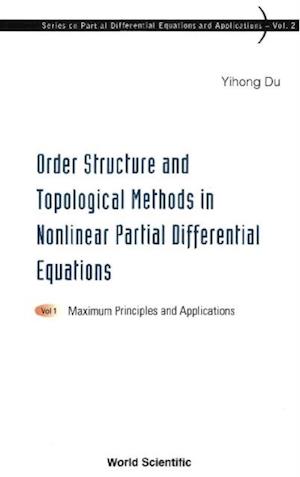 Order Structure And Topological Methods In Nonlinear Partial Differential Equations: Vol. 1: Maximum Principles And Applications