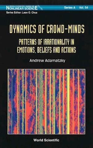 Dynamics Of Crowd-minds: Patterns Of Irrationality In Emotions, Beliefs And Actions