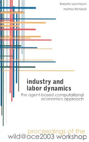 Industry And Labor Dynamics: The Agent-based Computational Economics Approach - Proceedings Of The Wild@ace 2003 Workshop