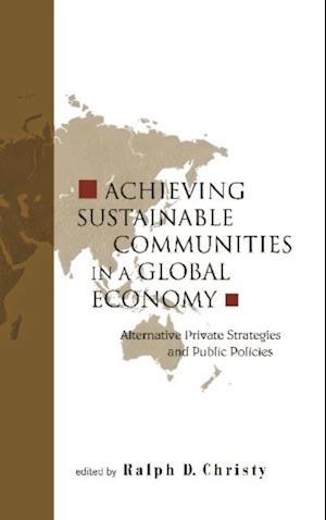 Achieving Sustainable Communities In A Global Economy: Alternative Private Strategies And Public Policies