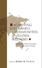 Achieving Sustainable Communities In A Global Economy: Alternative Private Strategies And Public Policies