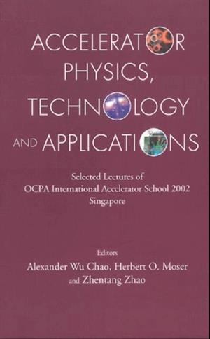 Accelerator Physics, Technology And Applications: Selected Lectures Of Ocpa International Accelerator School 2002