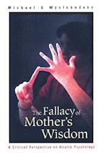 Fallacy Of Mother's Wisdom, The: A Critical Perspective On Health Psychology