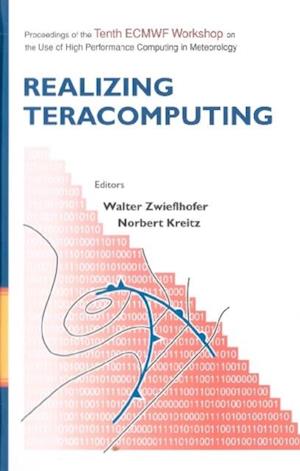 Realizing Teracomputing, Proceedings Of The Tenth Ecmwf Workshop On The Use Of High Performance Computers In Meteorology