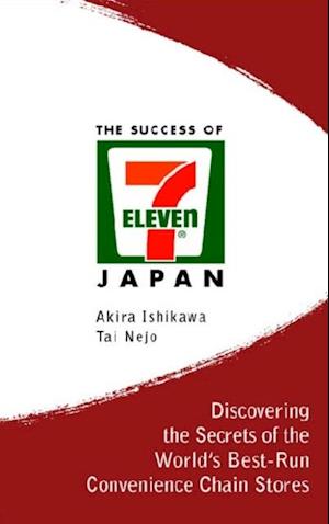 Success Of 7-eleven Japan, The: Discovering The Secrets Of The World's Best-run Convenience Chain Stores