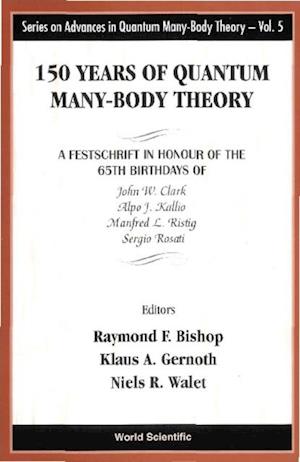 150 Years Of Quantum Many-body Theory: A Festschrift In Honour Of The 65th Birthdays Of John W Clark, Alpo J Kallio, Manfred L Ristig & Sergio Rosati